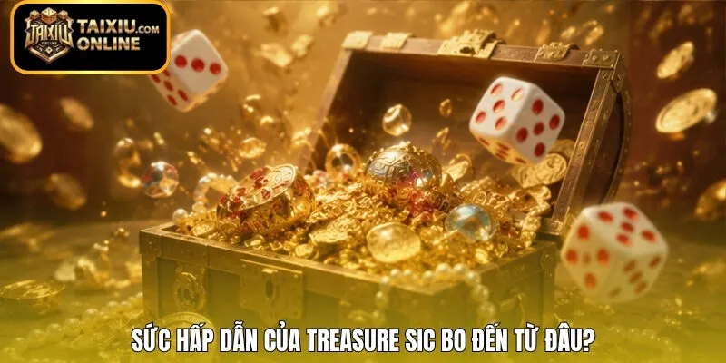 Sức hấp dẫn của Treasure Sic Bo đến từ đâu? 