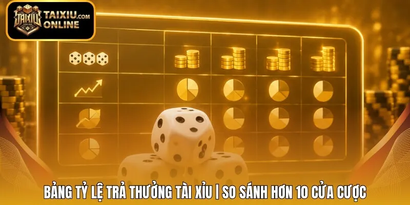 Bảng Tỷ Lệ Trả Thưởng Tài Xỉu | So Sánh Hơn 10 Cửa Cược