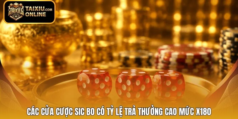 Các Cửa Cược Sic Bo Có Tỷ Lệ Trả Thưởng Cao Mức X180