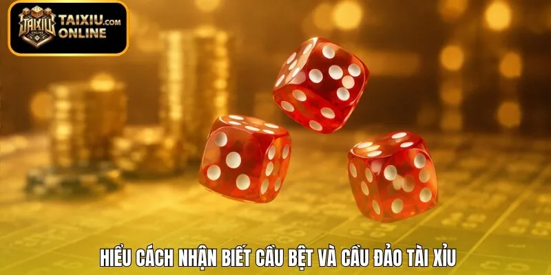 Hiểu cách nhận biết cầu bệt và cầu đảo Tài Xỉu