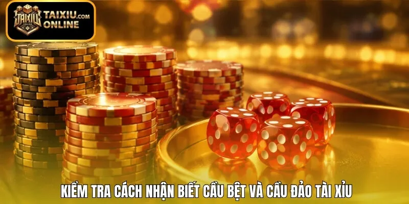 Kiểm tra cách nhận biết cầu bệt và cầu đảo Tài Xỉu