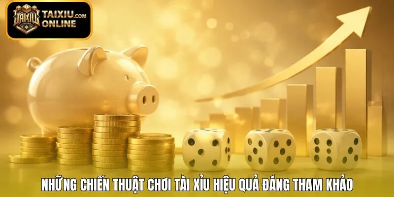 Những chiến thuật chơi Tài Xỉu hiệu quả đáng tham khảo